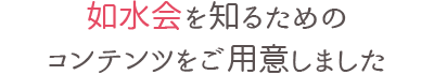 如水会を知るための豊富なコンテンツをご用意しました